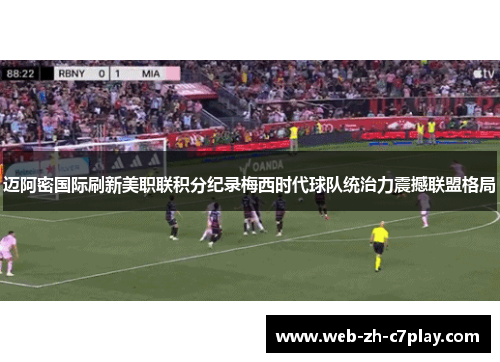 迈阿密国际刷新美职联积分纪录梅西时代球队统治力震撼联盟格局