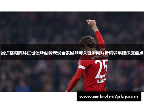 吕迪格对阵拜仁世俱杯巅峰表现全景回顾与关键瞬间解析精彩集锦深度盘点 吕迪格对阵拜仁世俱杯巅峰表现全景回顾与关键瞬间解析精彩集锦深度盘点